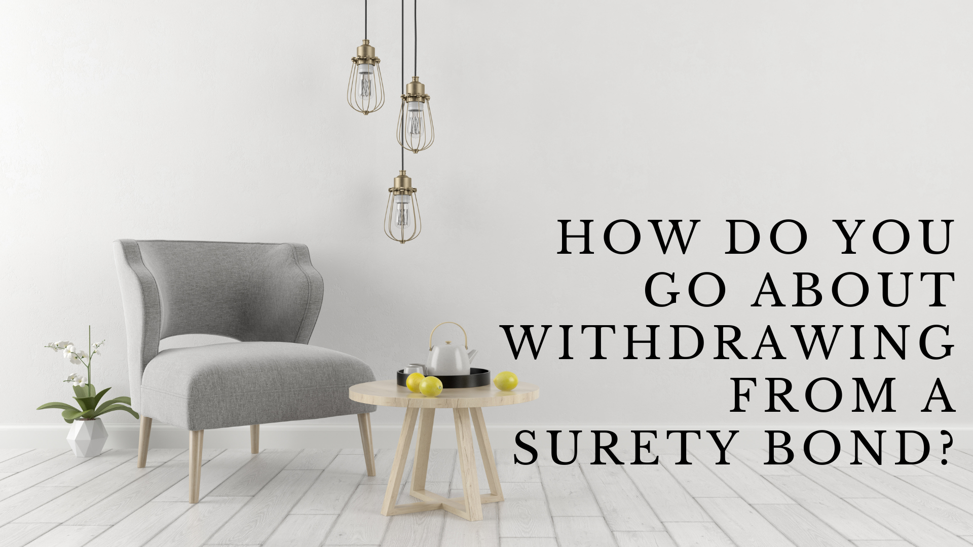 surety bond - How do you go about withdrawing from a surety bond - minimalist interior